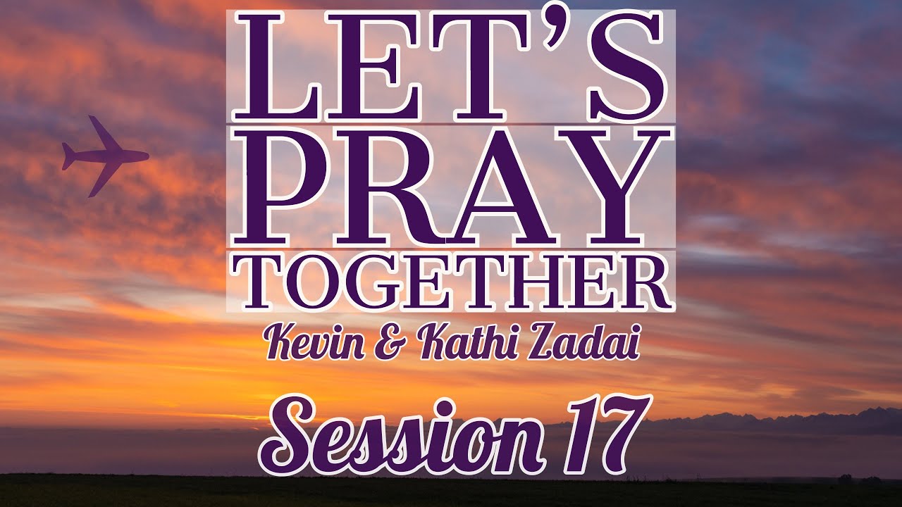 Let's Pray Together Session 17-Kevin & Kathi Zadai