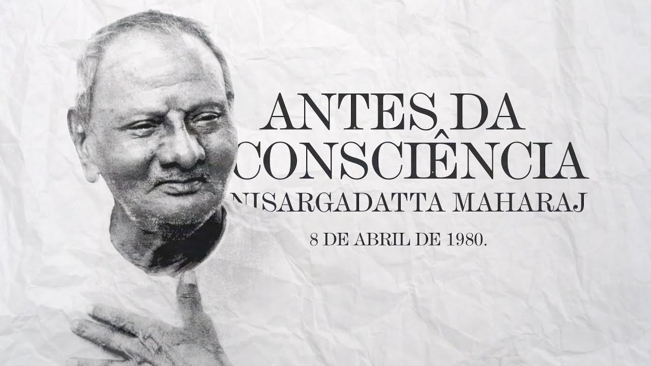 Nisargadatta Maharaj - Antes da Consciência