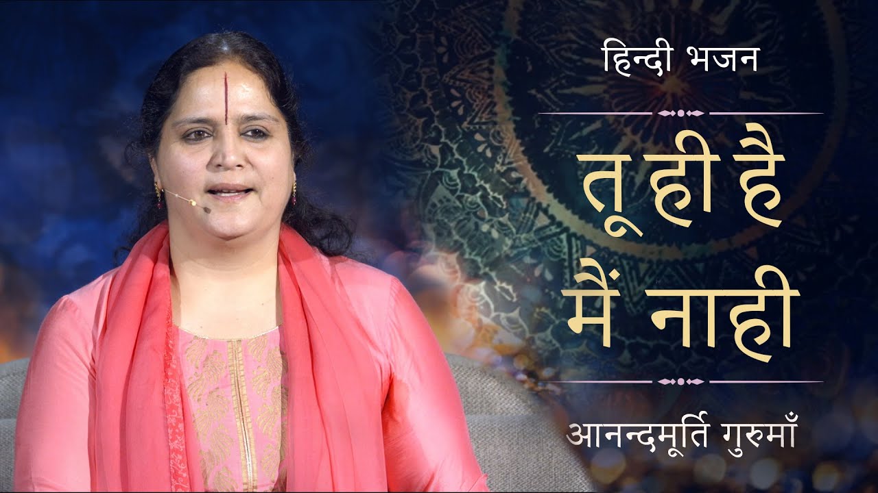 तू ही है मैं नाही | Tu Hi Hai Main Naahi | Anandmurti Gurumaa