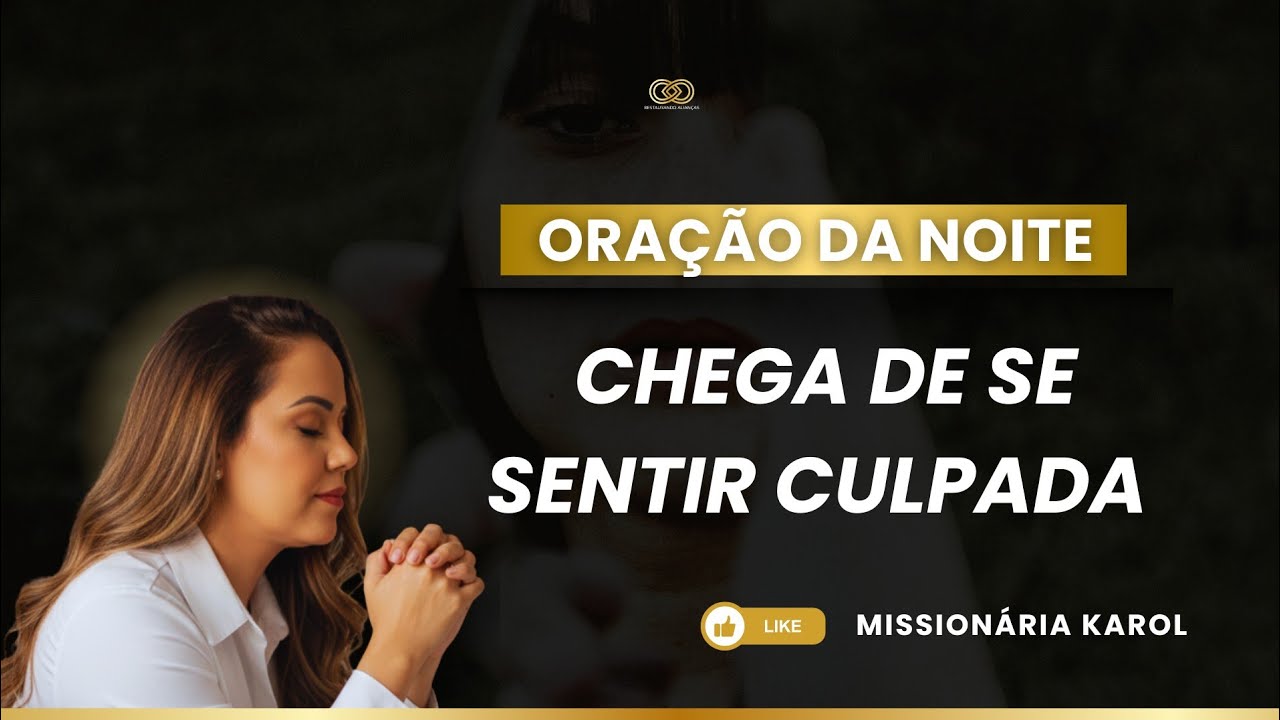 ORAÇÃO | CHEGA DE SE SENTIR CULPADA - Missionária Karol