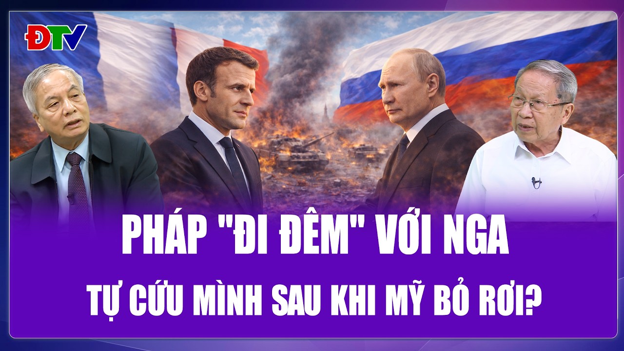 TIÊU ĐIỂM QUỐC TẾ: Pháp bí mật “đi đêm” với Nga, cú xoay trục sau khi bị ông Trump bỏ rơi?