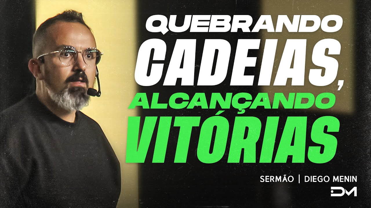 QUEBRANDO CADEIAS, ALCANÇANDO VITÓRIAS | SERMÃO