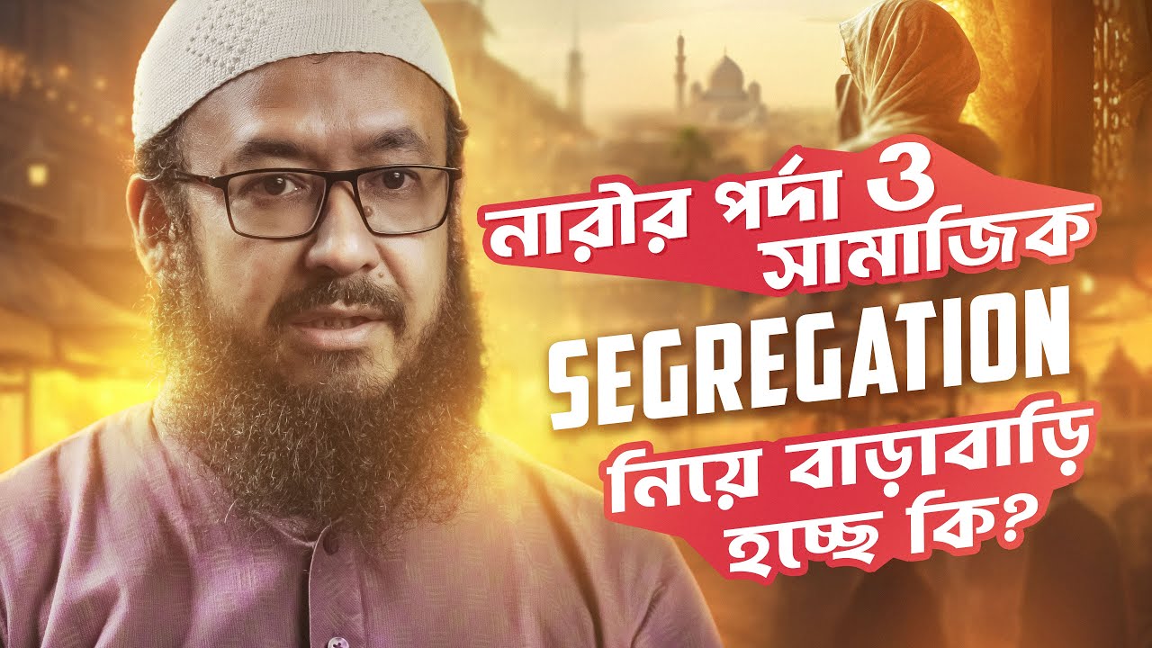 নারীর পর্দা ও সামাজিক  Segregation নিয়ে বাড়াবাড়ি হচ্ছে কি? | Abu Tasmiya Ahmed Rafique
