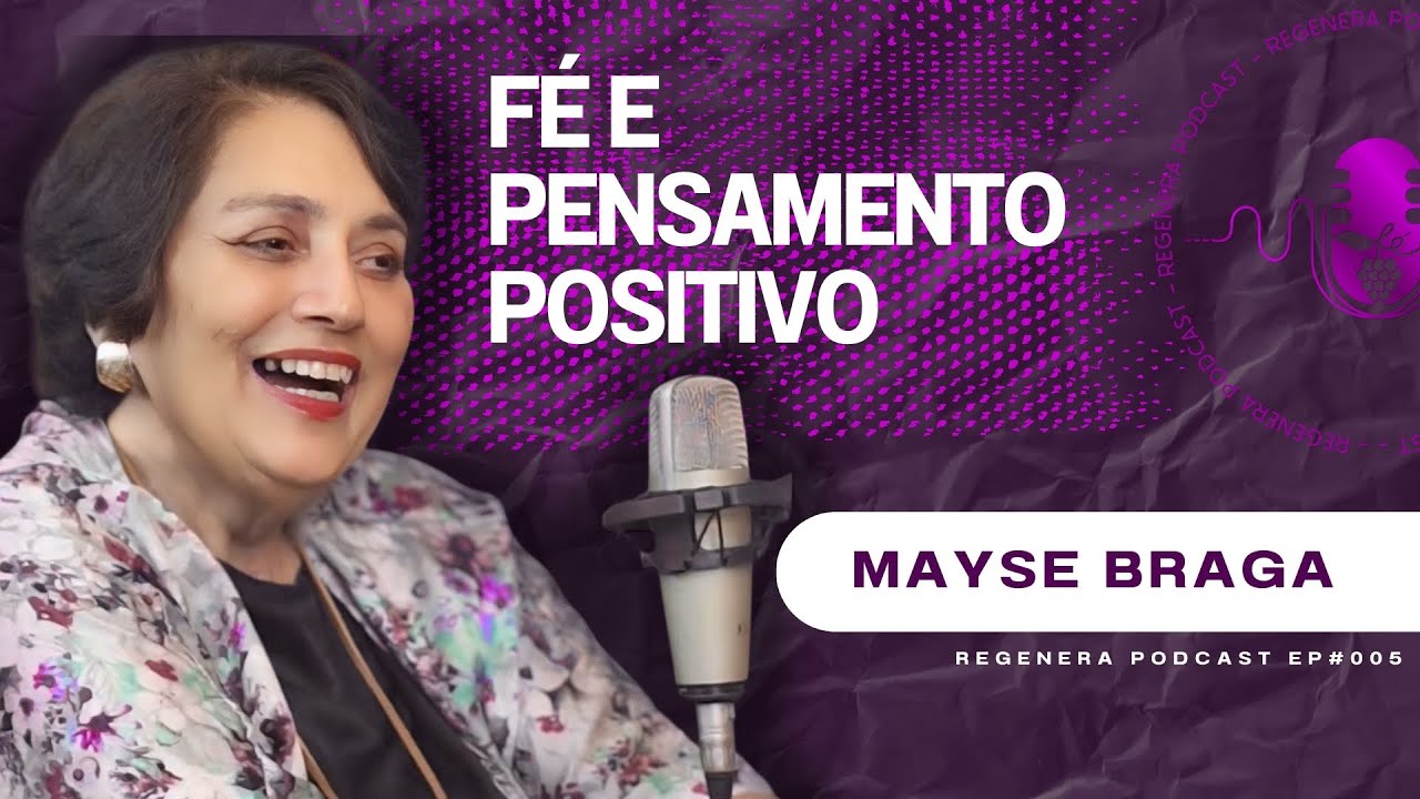 Fé e pensamento positivo com Mayse Braga - Regenera Podcast EP#005