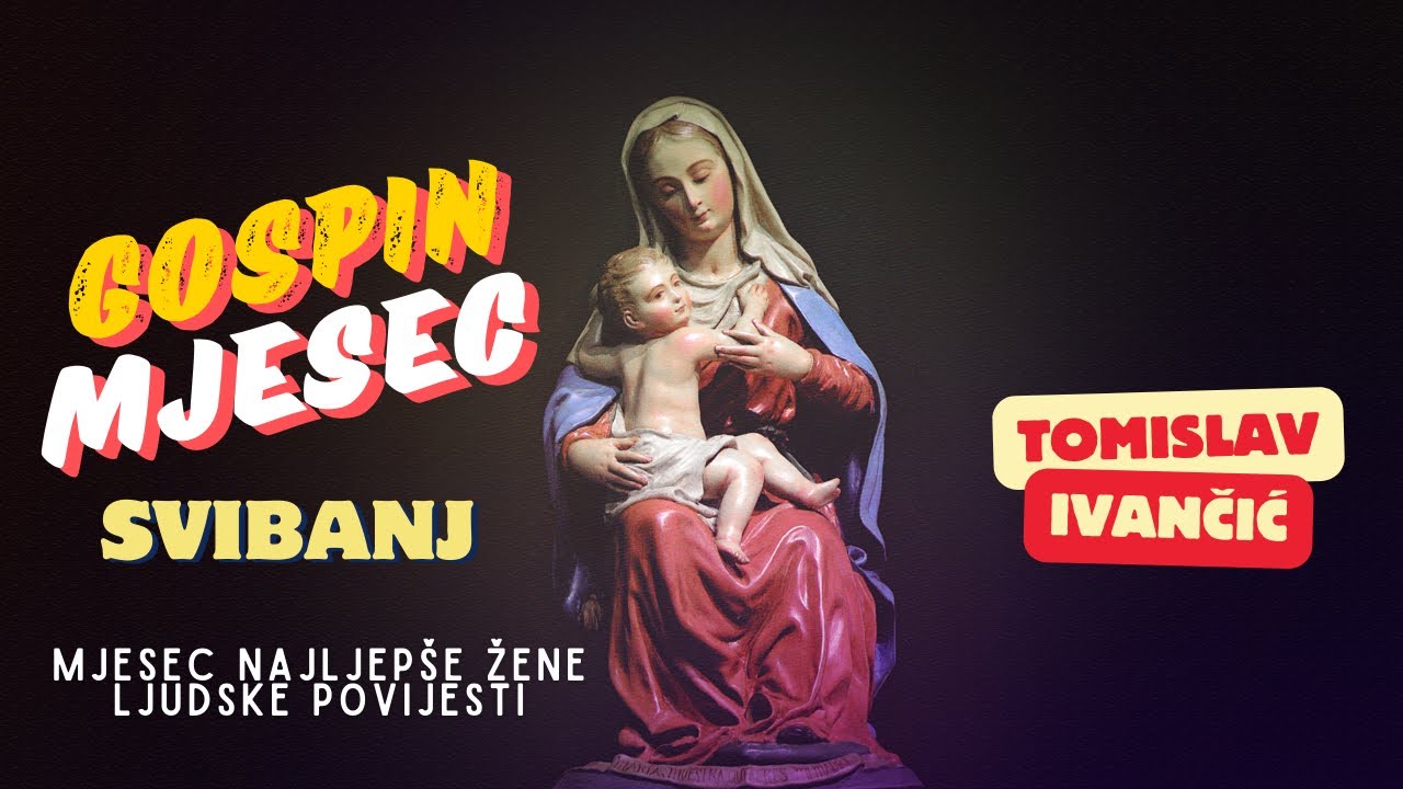 Tomislav Ivančić - Gospin Mjesec Svibanj, Mjesec Najljepše Žene Ljudske Povijesti