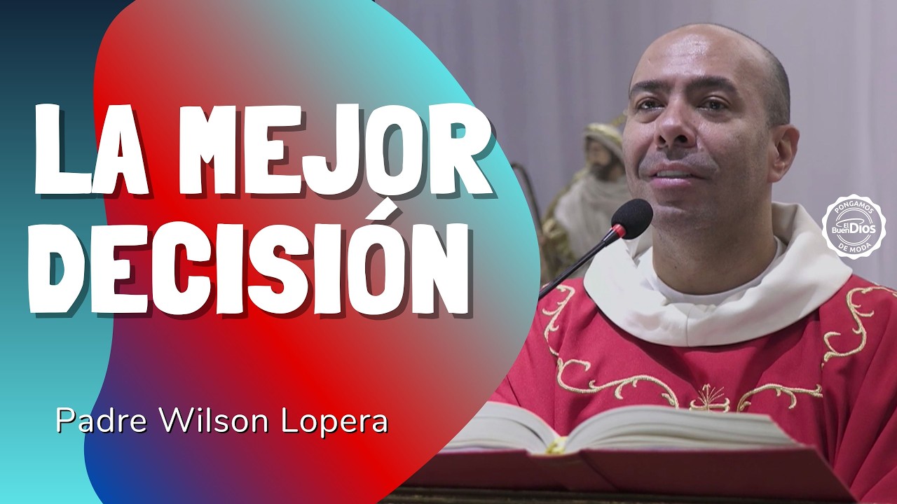 La mejor decisión | Padre Wilson Lopera – El Buen Dios