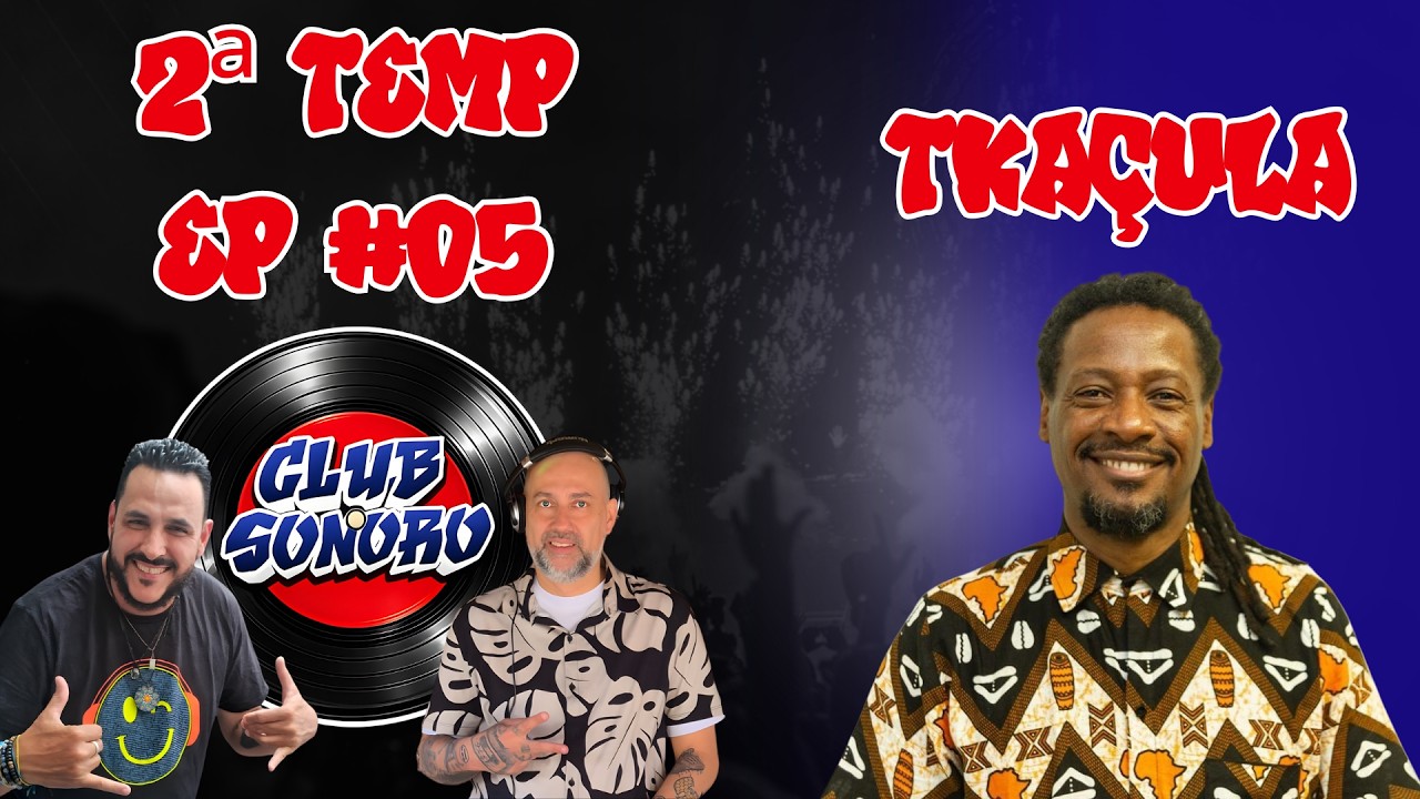 Club Sonoro 2ª Temp - EP #05 / TKAÇULA