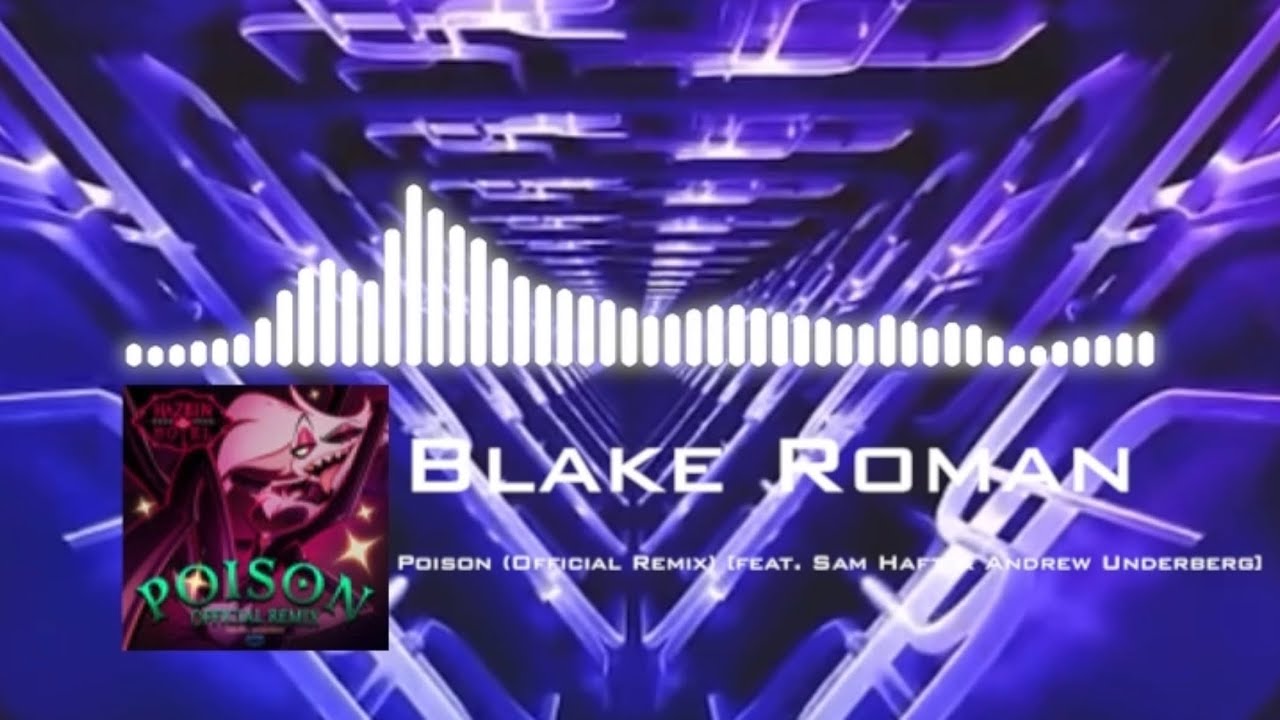 Blake Roman - Poison (Hazbin Hotel Soundtrack) (Official Remix) [Feat. Sam Haft & Andrew Underberd]