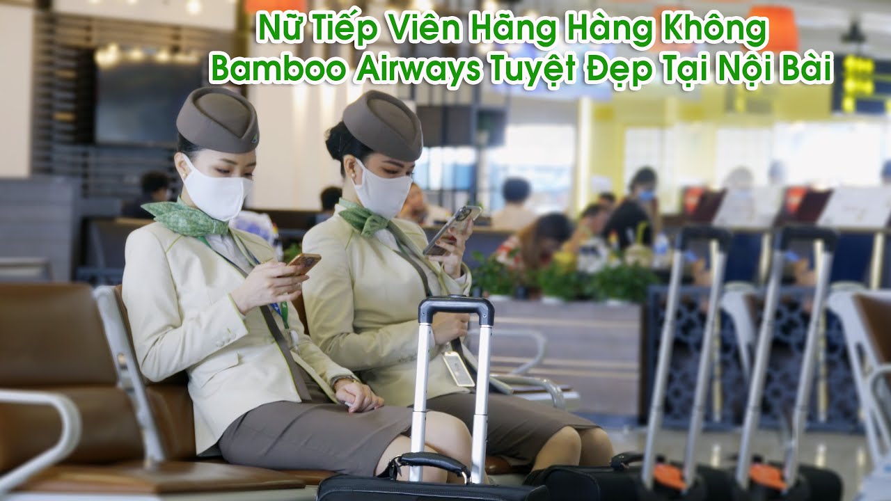 DÀN NỮ TIẾP VIÊN HÀNG KHÔNG BAMBOO AIRWAYS TUYỆT ĐẸP TẠI SÂN BAY NỘI BÀI