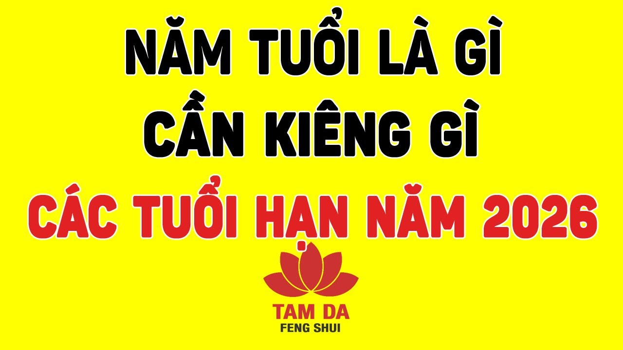 Năm tuổi là gì? Cần kiêng gì? Các tuổi gặp hạn năm 2026 và cách hóa giải