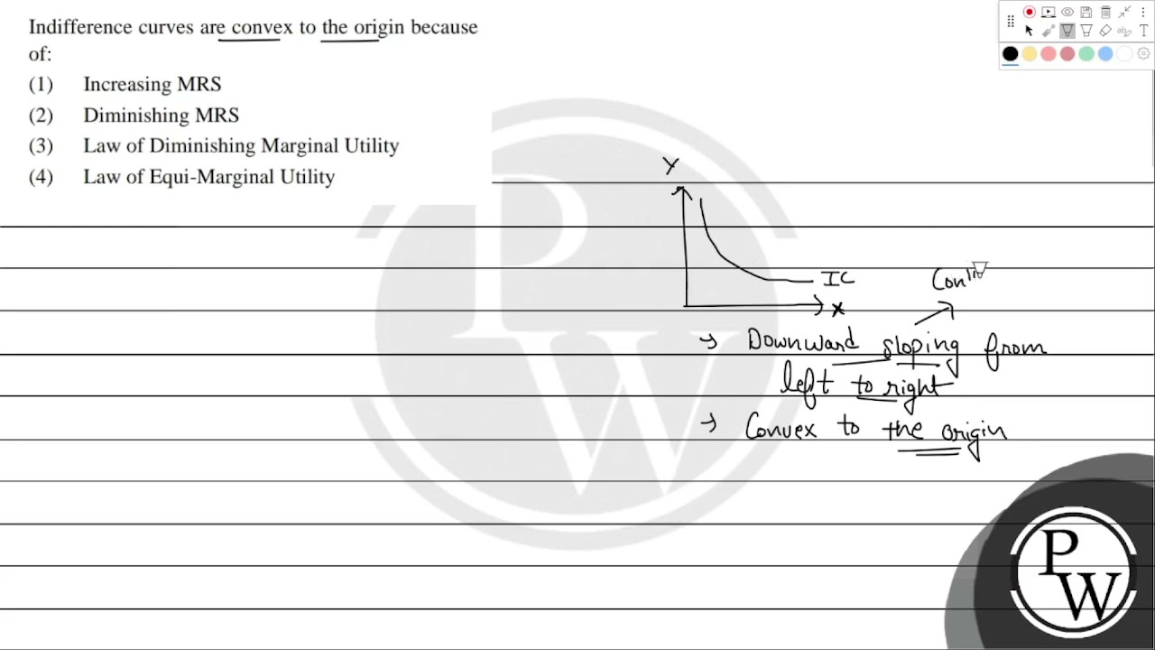 Indifference curves are convex to the origin because of:...
