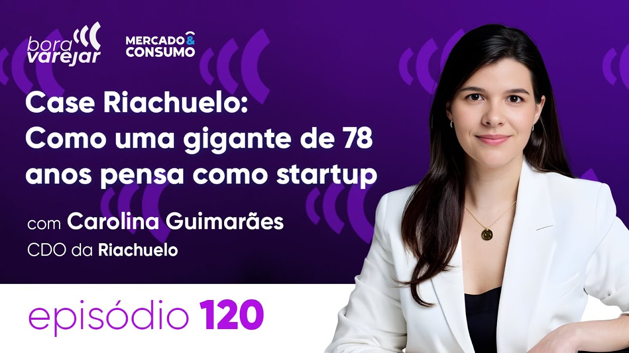 #120 - Case Riachuelo: Como uma gigante de 78 anos pensa como startup - Bora Varejar