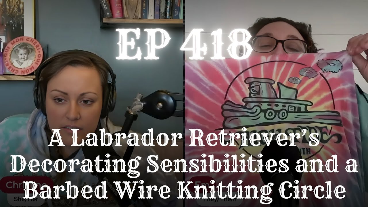 EP 418: A Labrador Retriever’s Decorating Sensibilities and a Barbed Wire Knitting Circle