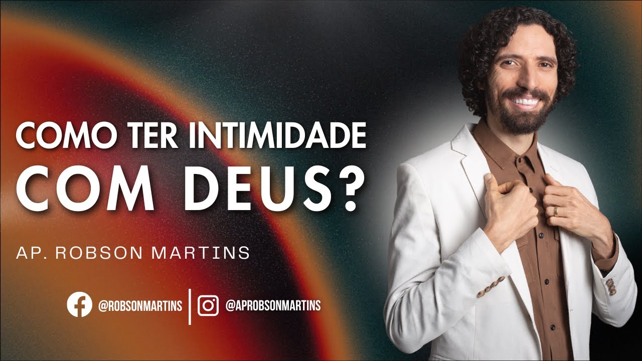 Como ter intimidade com Deus? - Robson Martins