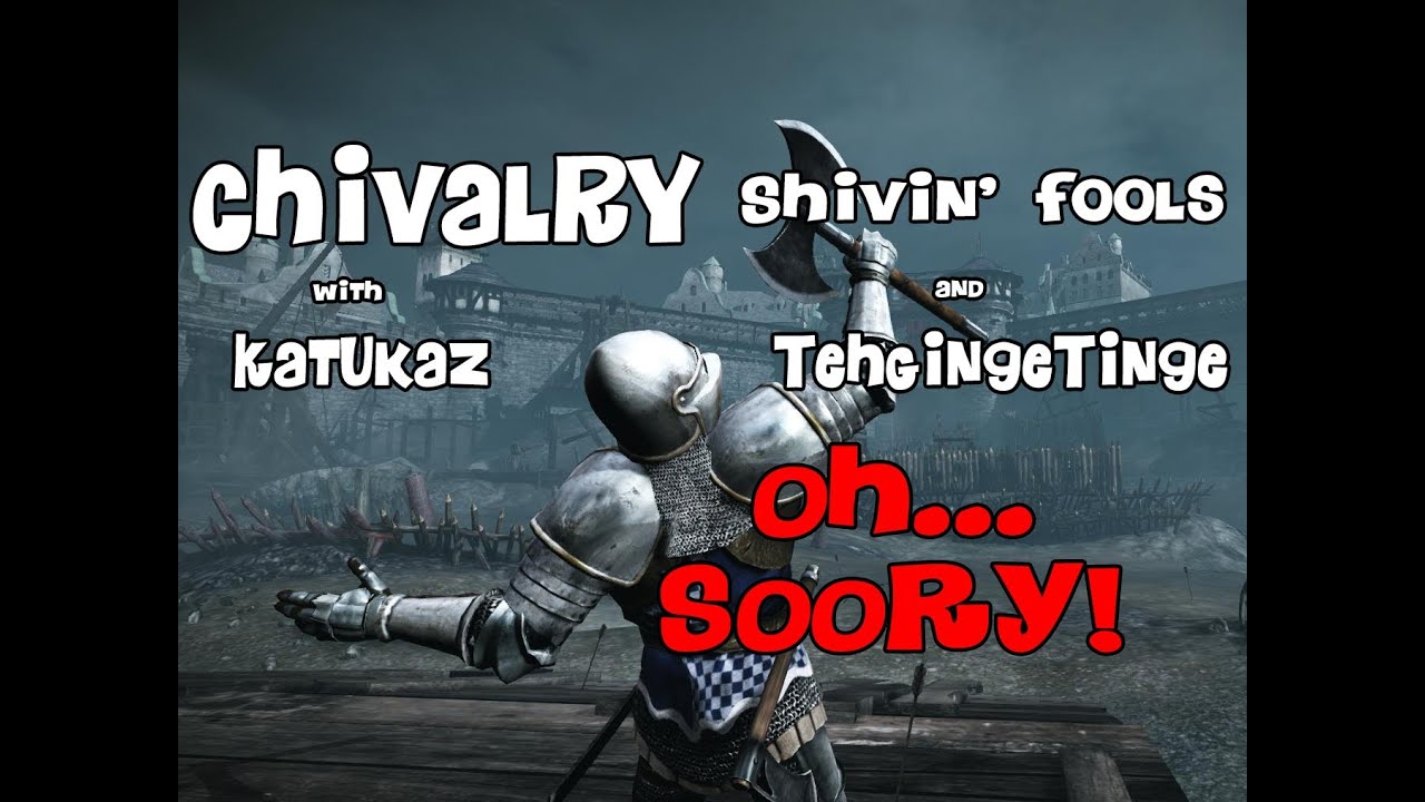 Chivalry Shivin' Fools | w/ Katukaz & TehGingeTinge | Oh... Soory!