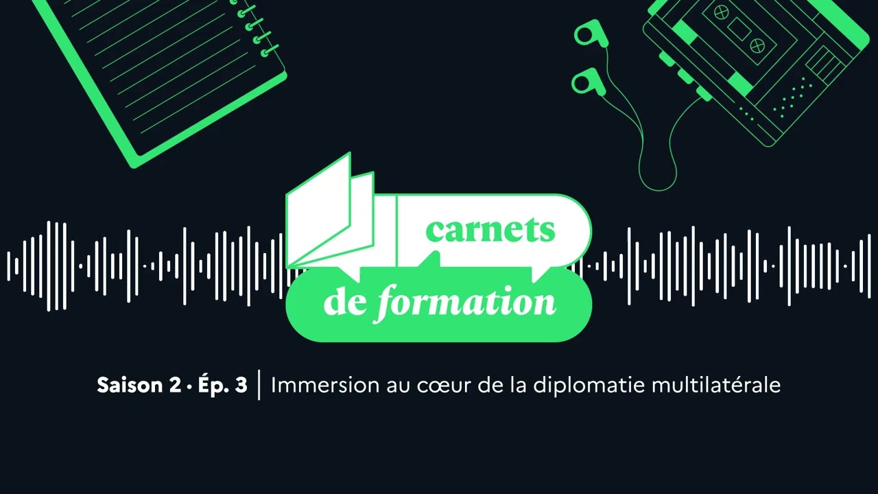 Immersion au cœur de la diplomatie multilatérale | Saison 2 • Épisode 3