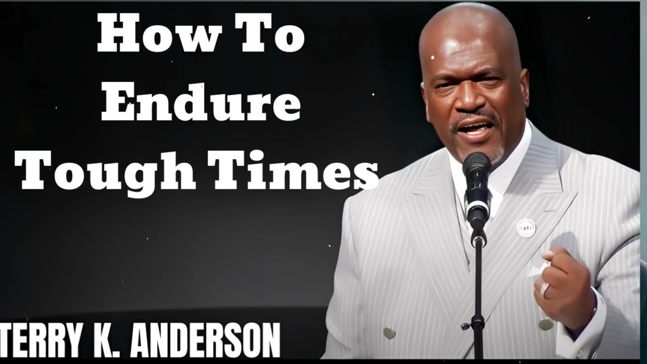 How To Endure Tough Times - Terry Keith Anderson Message