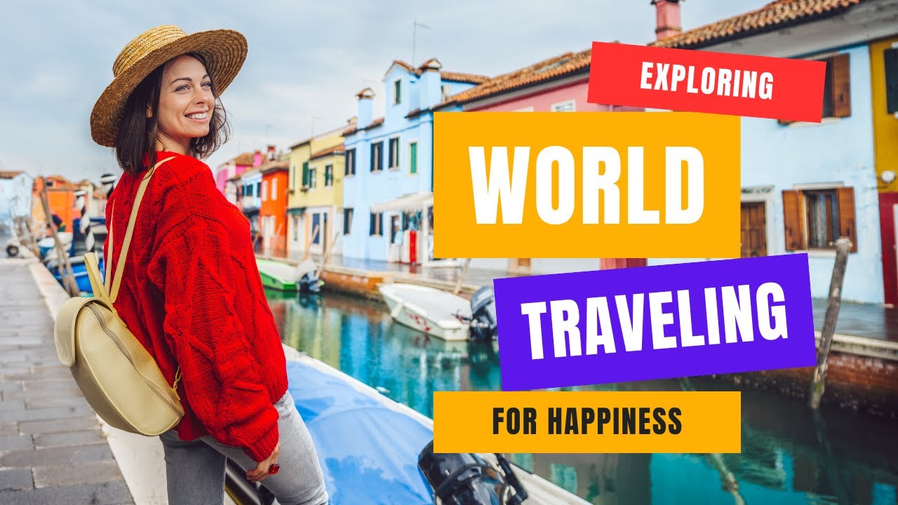 Exploring the World: Traveling for Happiness