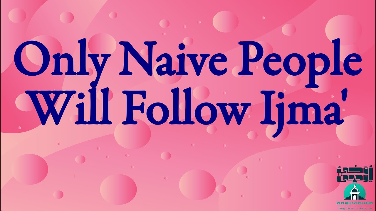 The Naivety of Those Who Follow Ijma’ | It Is Misguidance to Claim Ijma’