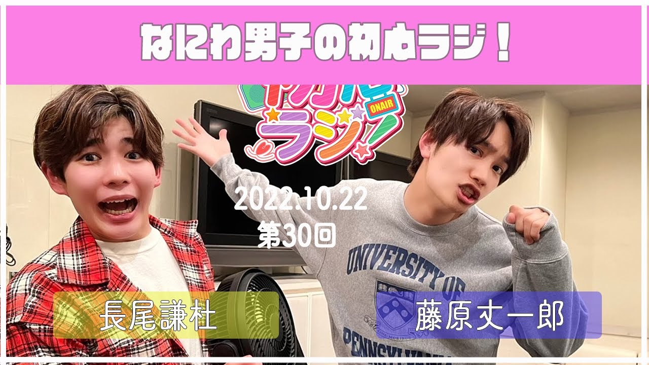 2022.10.22　【第30回なにわ男子の初心ラジ！】（藤原丈一郎・長尾謙杜）