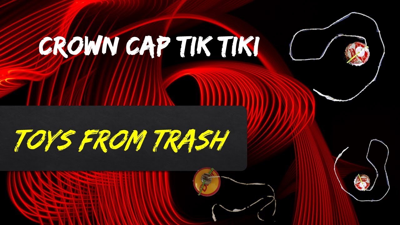 CAP TIK TIKI | TOYS FROM TRASH | BEST OUT OF WASTE