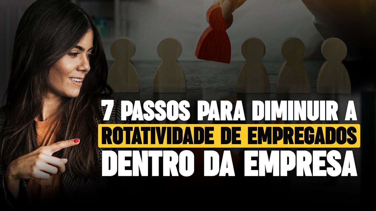 7 PASSOS PARA DIMINUIR A ROTATIVIDADE DE EMPREGADOS DENTRO DA EMPRESA