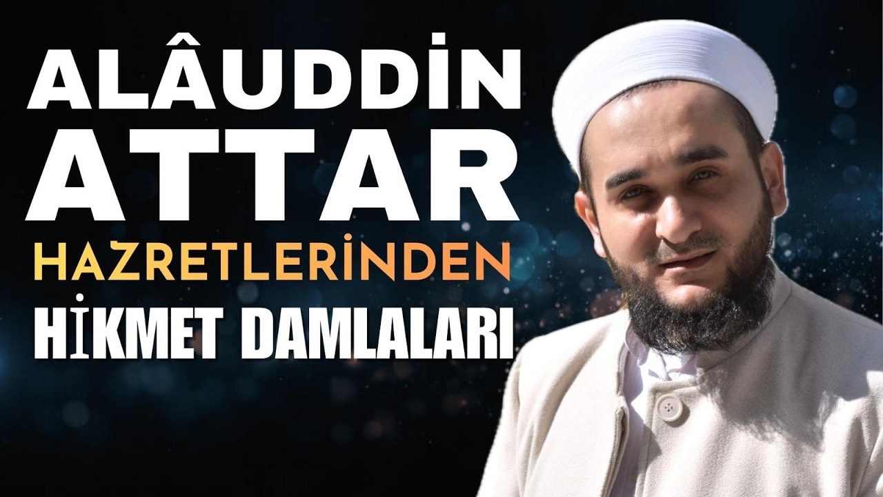 ALAUDDİN ATTAR HAZRETLERİNDEN HİKMET DAMLALARI / REŞEHAT DERSLERİ