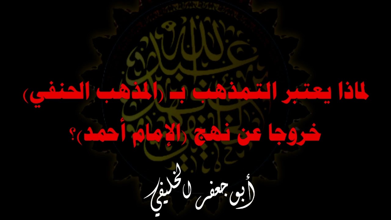 لماذا يُعتبر التمذهب بـ (المذهب الحنفي) خروجاً عن نهج (الإمام أحمد)؟ | أبو جعفر الخليفي 