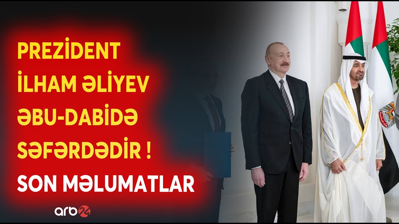 SON DƏQİQƏ! Prezident İlham Əliyev Əbu-Dabidə səfərdədir: Ölkə Başçısının səfərindən MÜHÜM DETALLAR