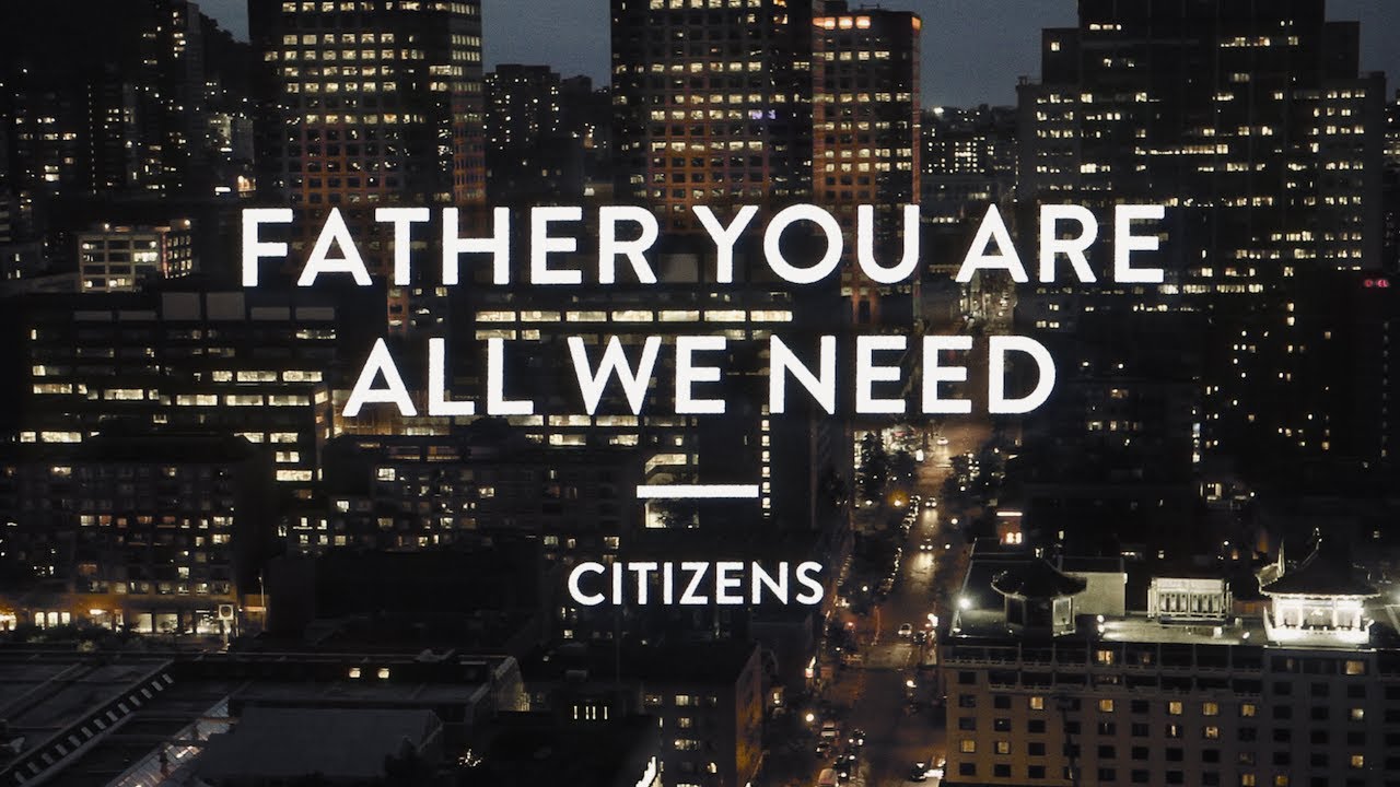 Citizens | Father You Are All We Need | (Official Lyric Video)
