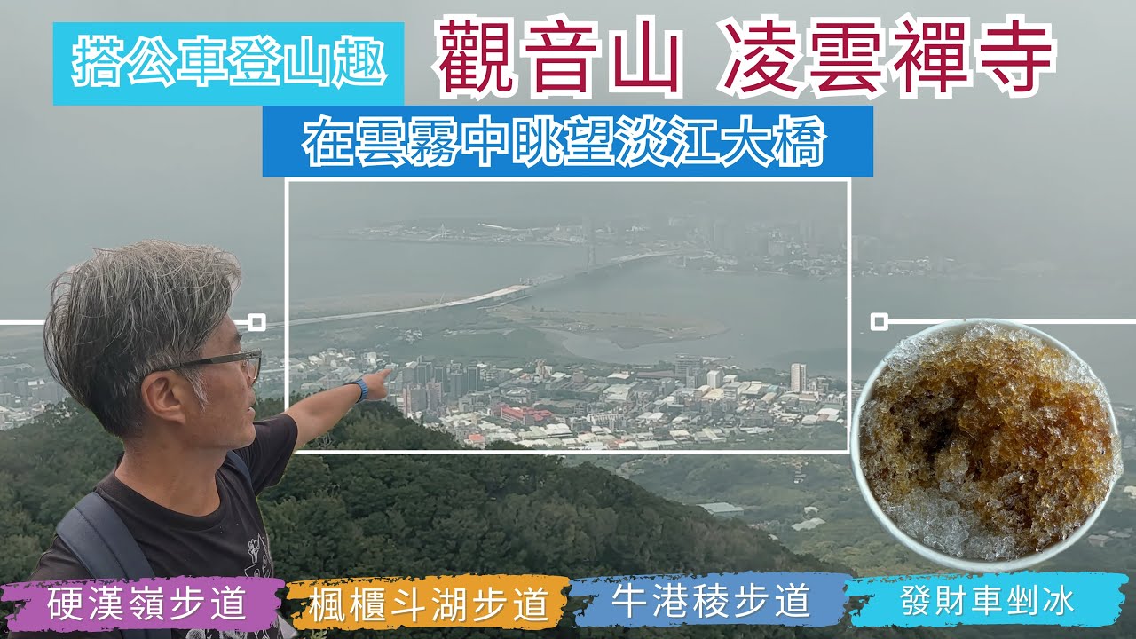 搭公車登山趣  觀音山 凌雲襌寺 ep299『莊嚴神聖的千手千眼觀世音,在硬漢嶺眺望雲霧中的淡江大橋,硬漢嶺,楓櫃斗湖,牛港稜步道,發財車消暑的黑糖剉冰』