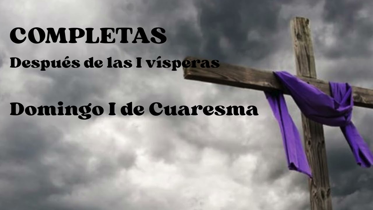 COMPLETAS. Después de las I vísperas Domingo I de Cuaresma 21 de febrero 2026