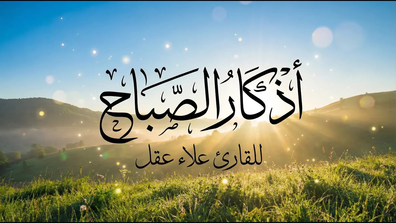 أذكار الصباح - راحة نفسية لا توصف بصوت القارئ علاء العقل
