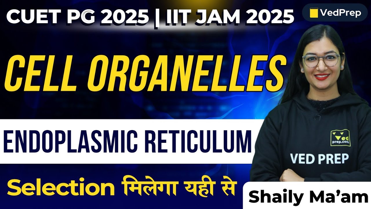Cell Organelles | Endoplasmic Reticulum | CUET PG 2025 | IIT JAM 2025 | VedPrep Biology Academy