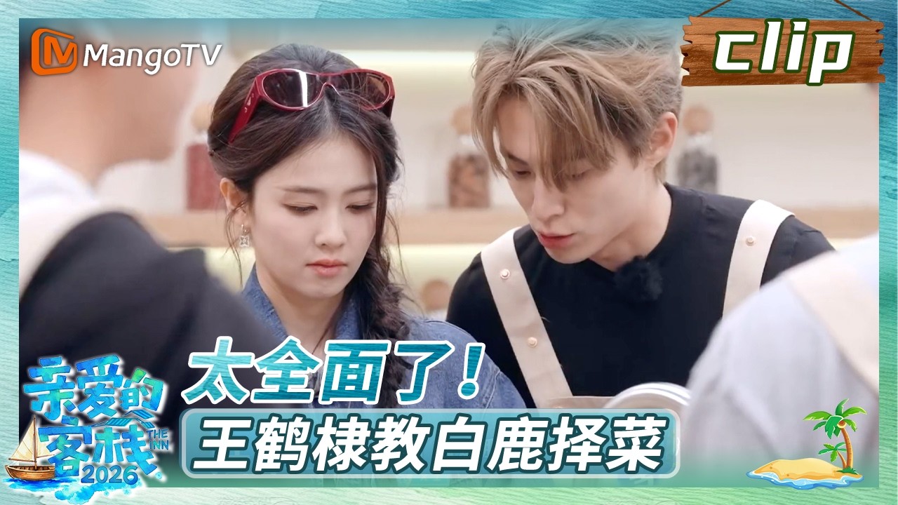 【Clip】《亲爱的·客栈2026》EP02：太全面了！王鹤棣教白鹿择菜| The Inn 2026 | MangoTV Lifestyle