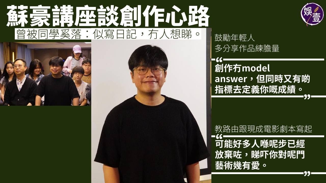 試當真五周年停運 蘇豪談創作心路 曾被同學奚落影片：似寫日記，冇人想睇︱鼓勵年輕人多分享作品練膽量︱教路由現成電影劇本寫起：可能好多人喺呢步已經放棄咗，睇吓你對呢門藝術幾有愛（#蘇致豪 #娛壹 ）
