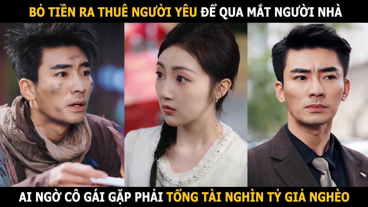 Bỏ tiền ra thuê người yêu về nhà, ai ngờ cô gái gặp phải tổng tài giả nghèo