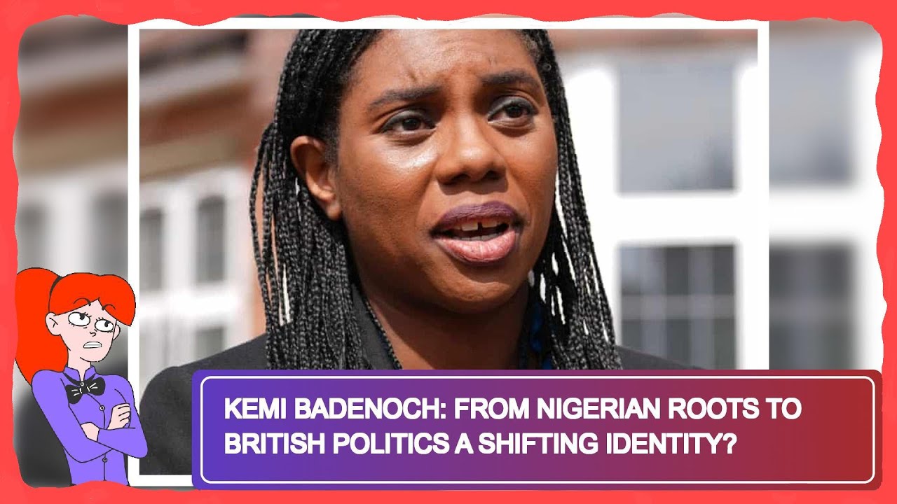 Kemi Badenoch: From Nigerian Roots to British Politics A Shifting Identity?