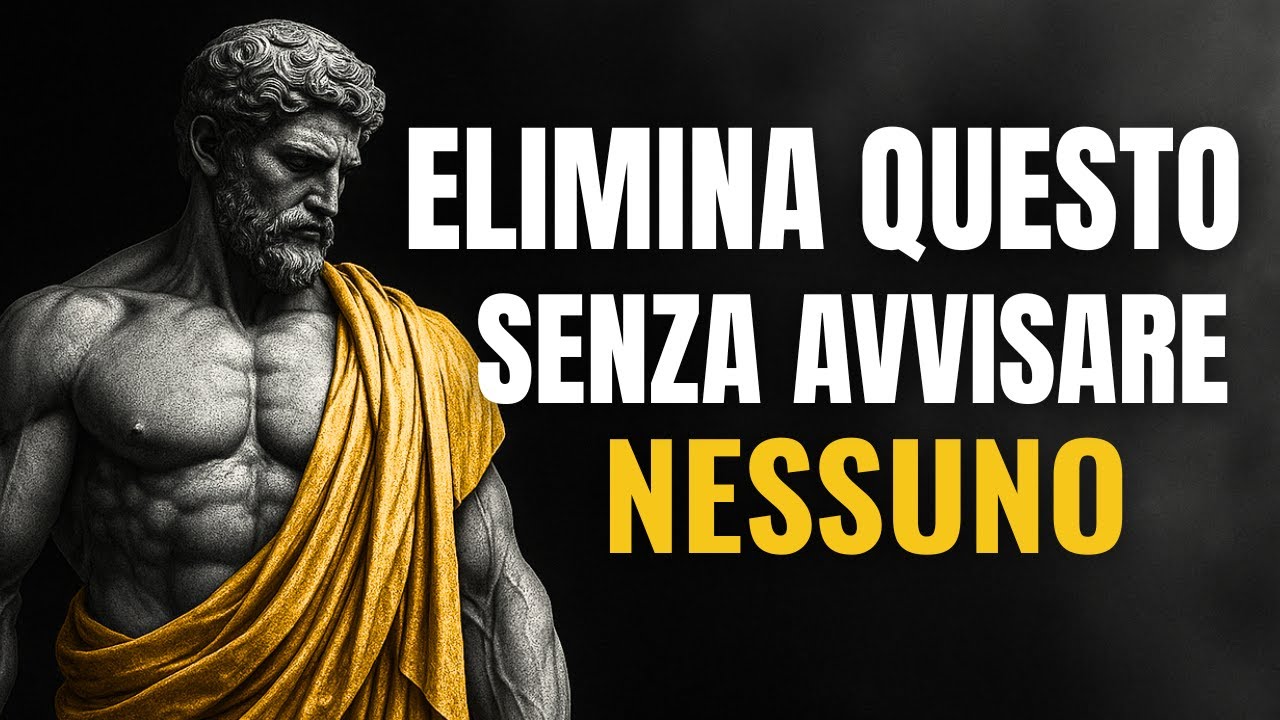 10 Cose Che Devi ELIMINARE dalla Tua VITA in SILENZIO adesso | LEZIONI di STOICISMO
