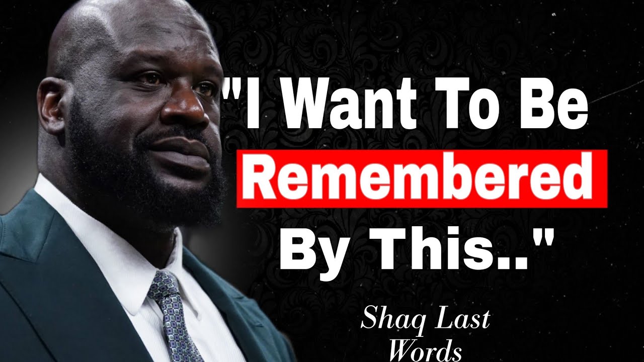 Shaq Last Words Of How He Wants To Be Remembered( His words Touched Millions of people)