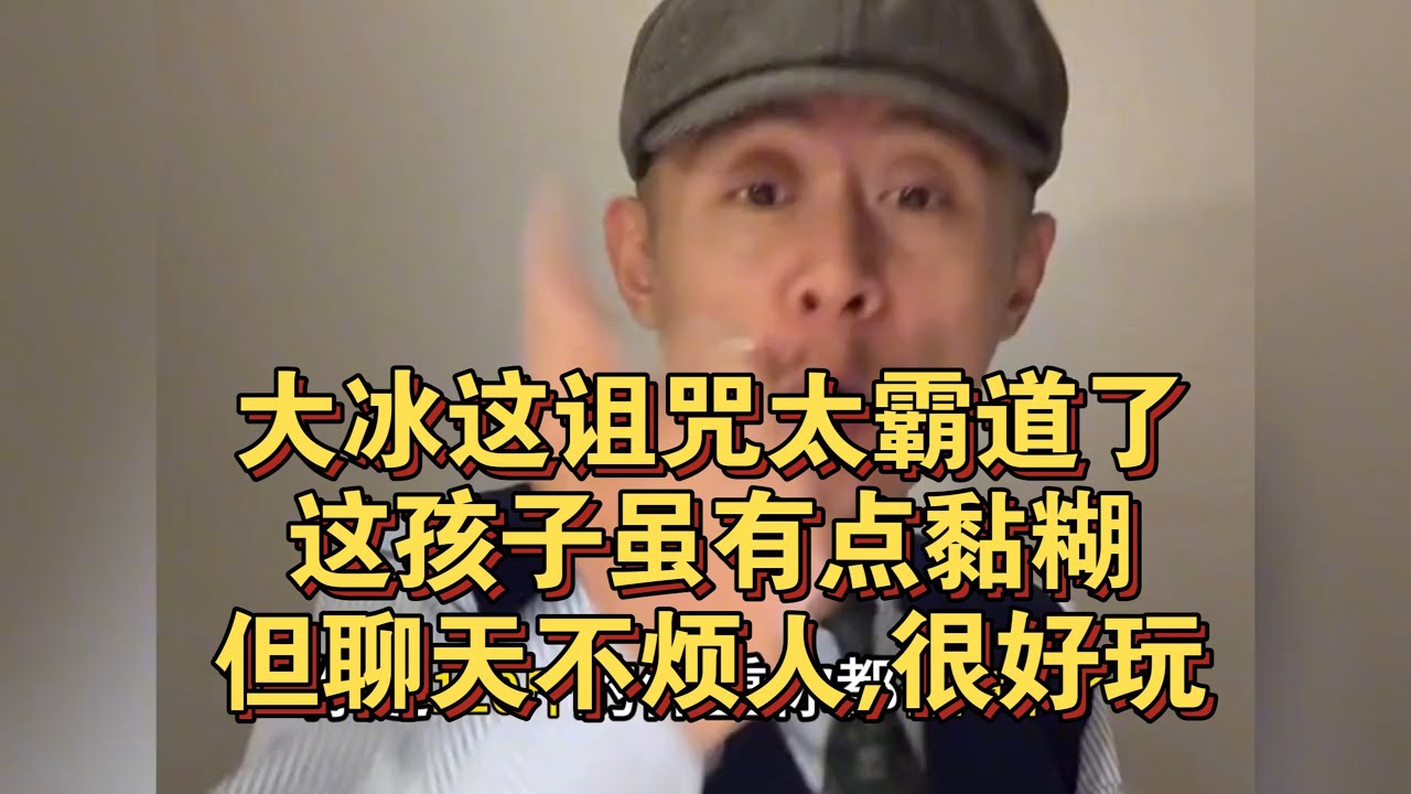 大冰这诅咒太霸道了 大冰:这孩子虽有点黏糊,但聊天不烦人,很好玩