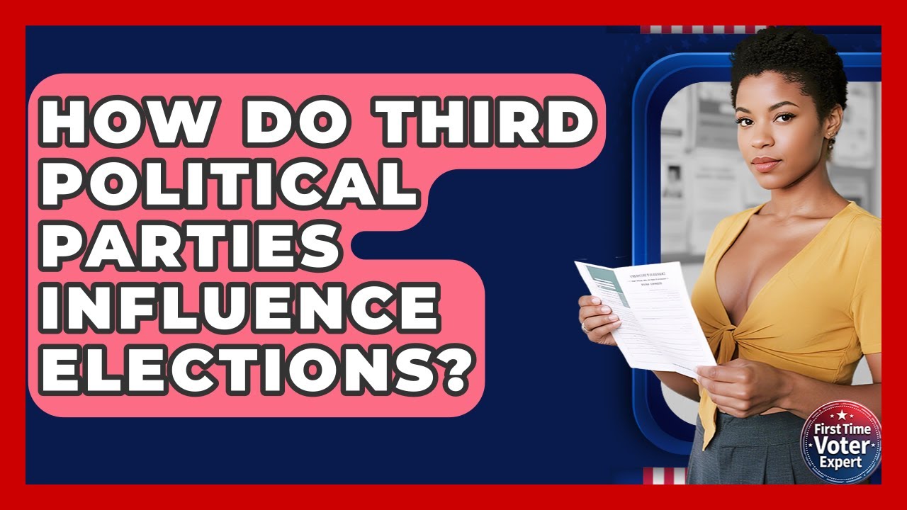 How Do Third Political Parties Influence Elections? - First Time Voter Expert