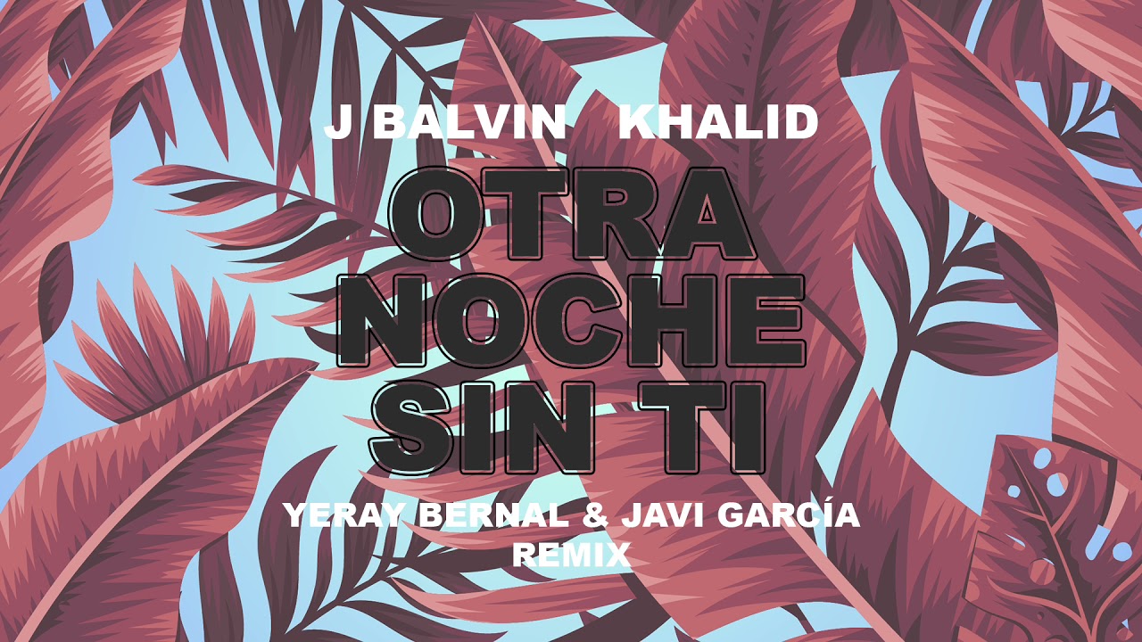 J Balvin, Khalid - Otra Noche Sin Ti (Yeray Bernal & Javi García Remix)