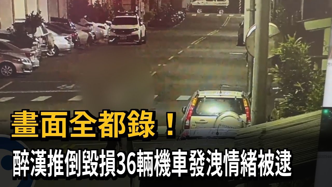 畫面全都錄! 醉漢推倒毀損36輛機車發洩情緒被逮－民視新聞