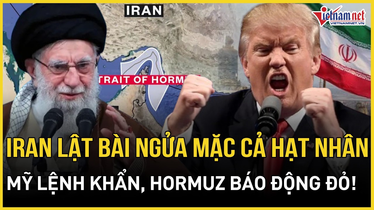 NÓNG RỰC: Iran lật bài ngửa mặc cả hạt nhân, Mỹ lệnh khẩn đối phó, Hormuz nghẹt thở báo động đỏ