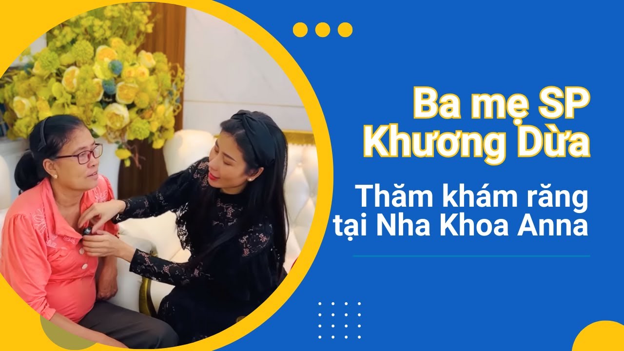 Ba Mẹ SP Khương Dừa đến Thăm Khám và Vệ Sinh Răng tại Nha Khoa Anna