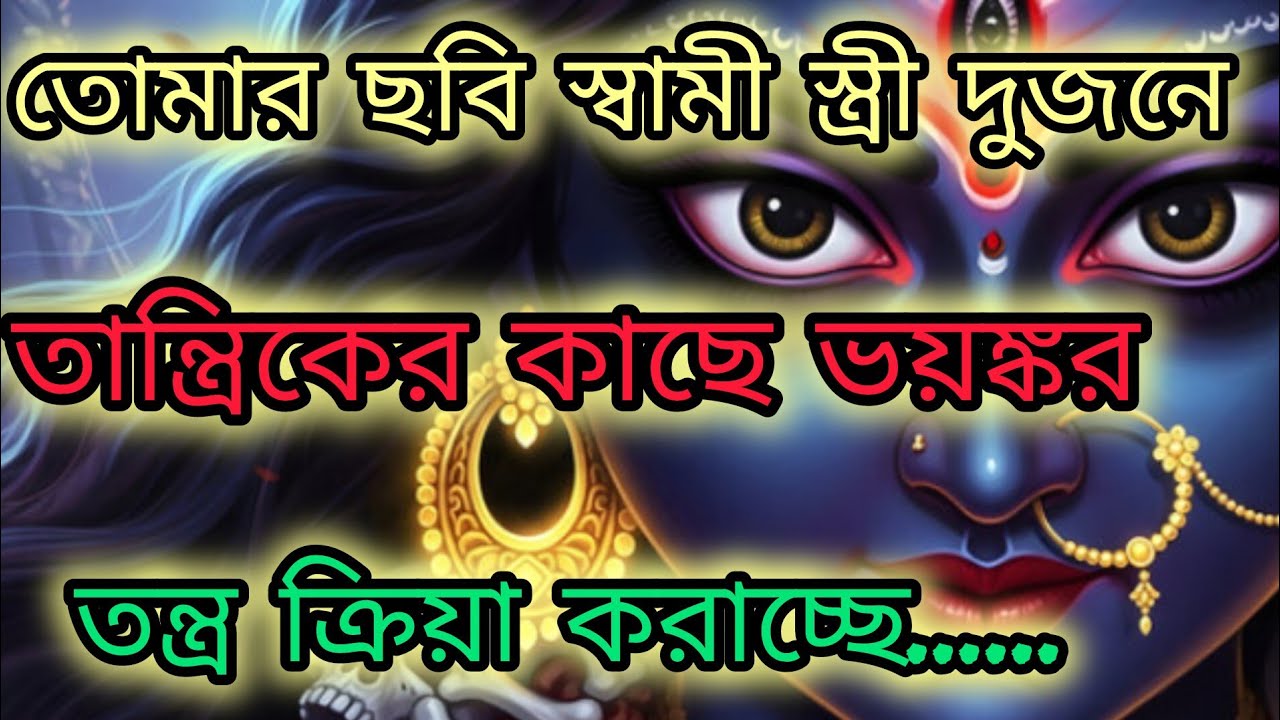 🌺 তোমার ছবি স্বামী স্ত্রী দুজনে তান্ত্রিকের কাছে ভয়ঙ্কর তন্ত্র ক্রিয়া করাচ্ছে | মাকালীর বার্তা