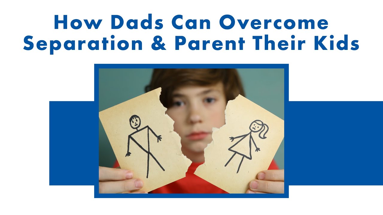 How Dads Can Overcome Separation & Still Parent Their Kids