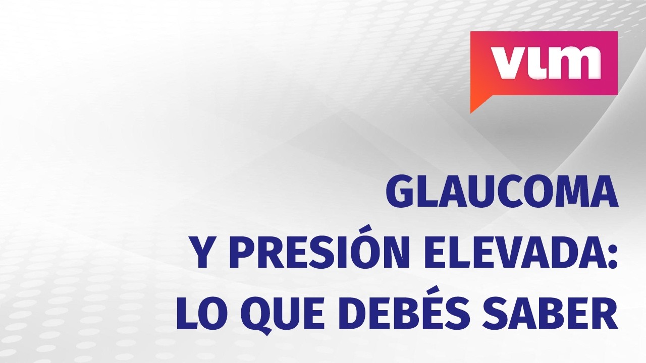 Glaucoma  y presión elevada: lo que debés saber