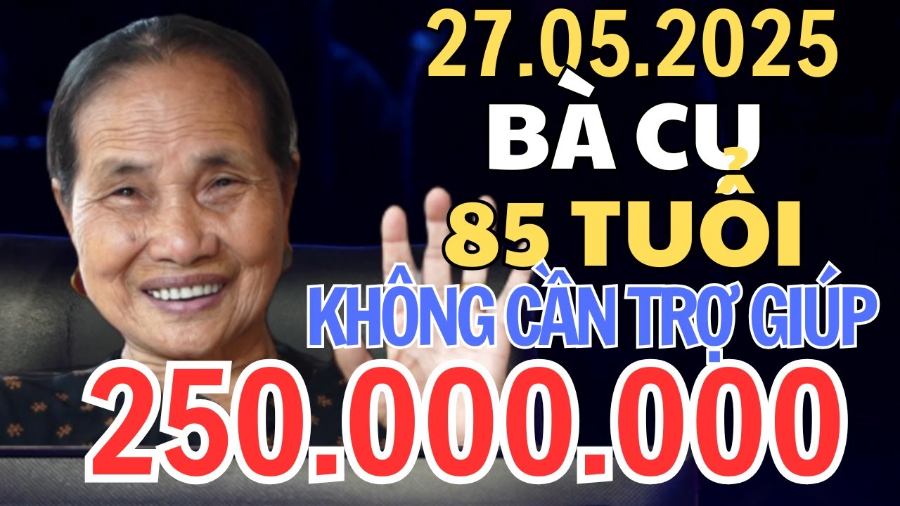 AI LÀ TRIỆU PHÚ - 27.05.2025 bà cụ 85 tuổi không cần trợ giúp gây chấn động